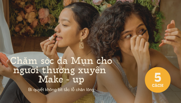 5 Cách Chăm Sóc Da Mụn Cho Người Hay Make-up 5 Cách Chăm Sóc Da Mụn Cho Người Hay Make-up