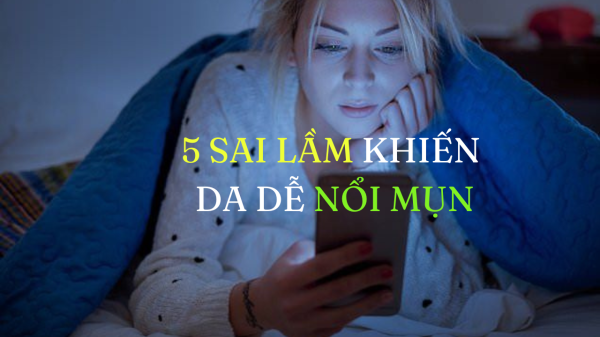 5 Thói Quen Sai Lầm Khiến Da Dễ Nổi Mụn Mà Bạn Không Ngờ Tới 5 Thói Quen Sai Lầm Khiến Da Dễ Nổi Mụn Mà Bạn Không Ngờ Tới