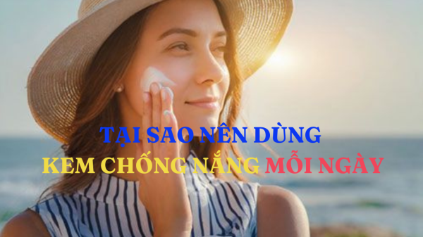 Tại Sao Nên Dùng Kem Chống Nắng Mỗi Ngày ? Tại Sao Nên Dùng Kem Chống Nắng Mỗi Ngày ?